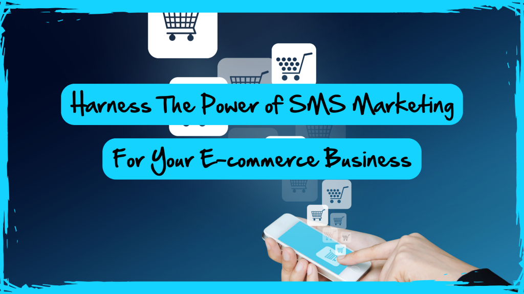 Harness the Power of SMS Marketing For Your E-commerce Business